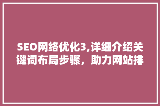 SEO网络优化3,详细介绍关键词布局步骤，助力网站排名提升