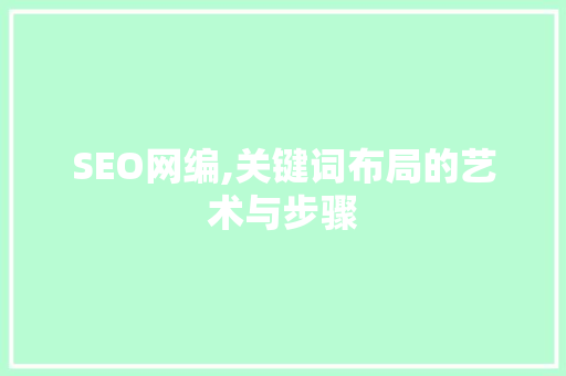 SEO网编,关键词布局的艺术与步骤