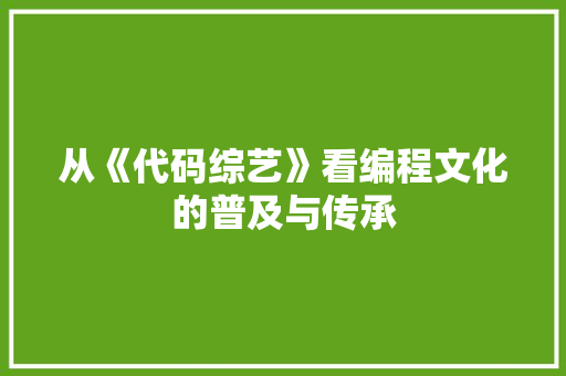 从《代码综艺》看编程文化的普及与传承