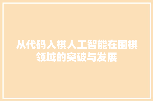 从代码入棋人工智能在围棋领域的突破与发展