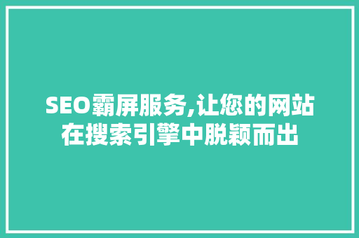 SEO霸屏服务,让您的网站在搜索引擎中脱颖而出
