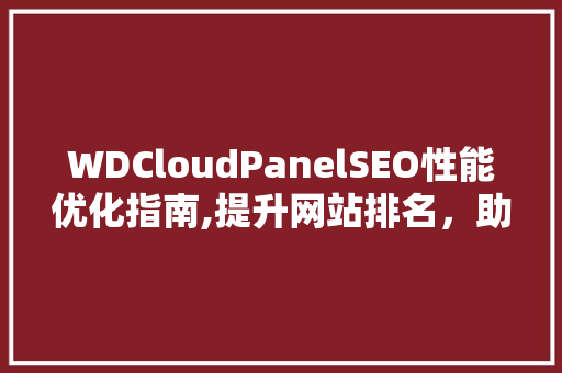WDCloudPanelSEO性能优化指南,提升网站排名，助力企业腾飞