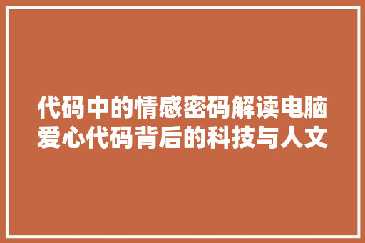 代码中的情感密码解读电脑爱心代码背后的科技与人文