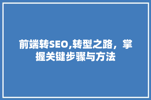 前端转SEO,转型之路，掌握关键步骤与方法