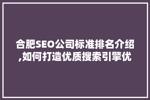 合肥SEO公司标准排名介绍,如何打造优质搜索引擎优化步骤