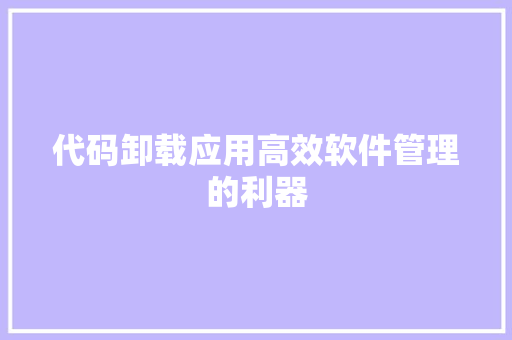 代码卸载应用高效软件管理的利器