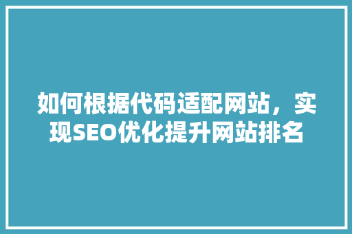 如何根据代码适配网站，实现SEO优化提升网站排名