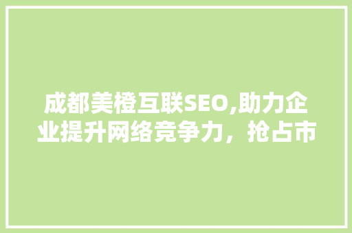 成都美橙互联SEO,助力企业提升网络竞争力，抢占市场先机