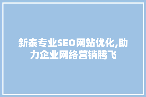 新泰专业SEO网站优化,助力企业网络营销腾飞