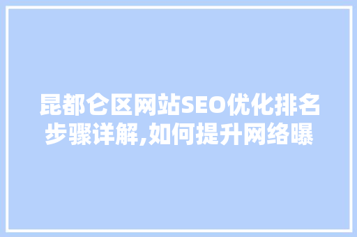 昆都仑区网站SEO优化排名步骤详解,如何提升网络曝光度