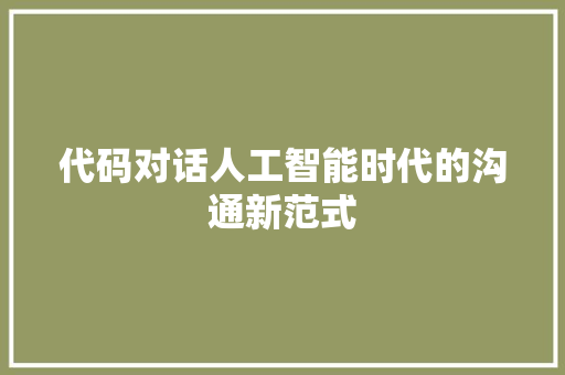 代码对话人工智能时代的沟通新范式