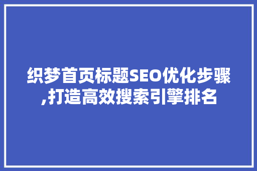 织梦首页标题SEO优化步骤,打造高效搜索引擎排名