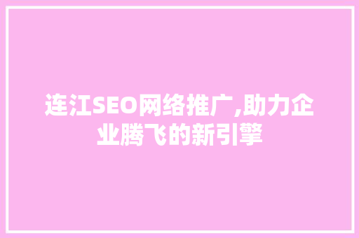 连江SEO网络推广,助力企业腾飞的新引擎