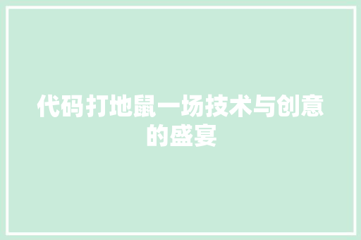 代码打地鼠一场技术与创意的盛宴