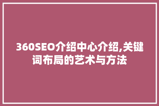 360SEO介绍中心介绍,关键词布局的艺术与方法