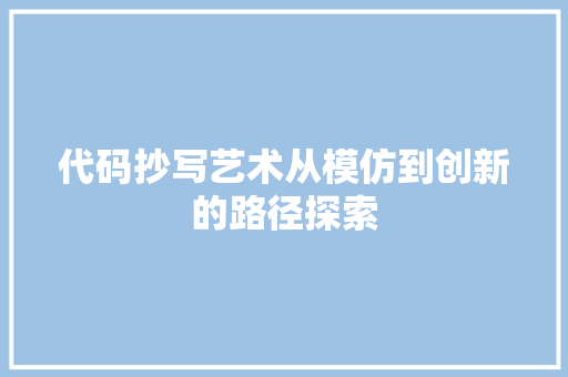 代码抄写艺术从模仿到创新的路径探索