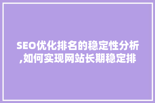SEO优化排名的稳定性分析,如何实现网站长期稳定排名