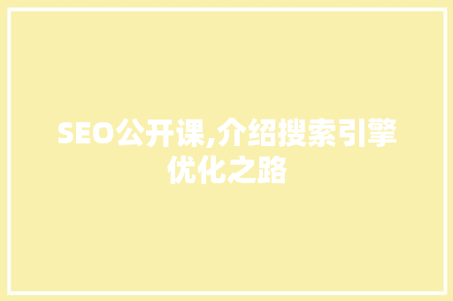 SEO公开课,介绍搜索引擎优化之路