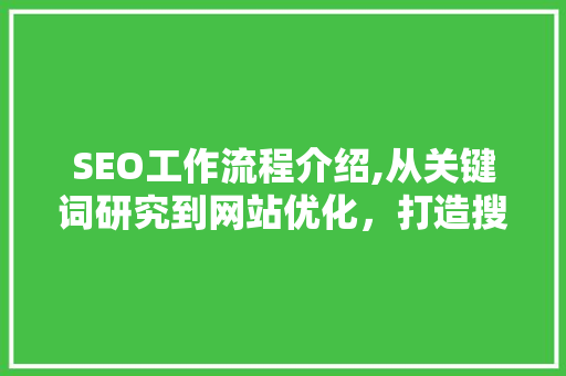 SEO工作流程介绍,从关键词研究到网站优化，打造搜索引擎优化之路