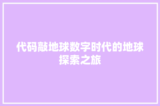 代码敲地球数字时代的地球探索之旅