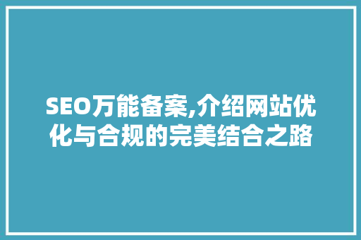 SEO万能备案,介绍网站优化与合规的完美结合之路