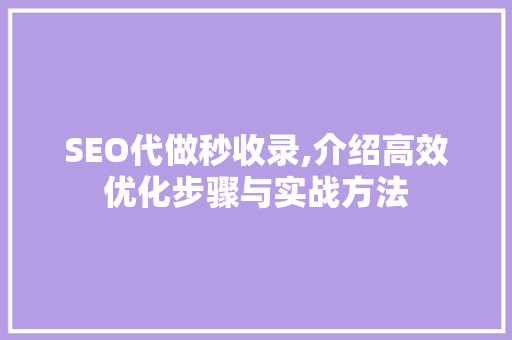 SEO代做秒收录,介绍高效优化步骤与实战方法