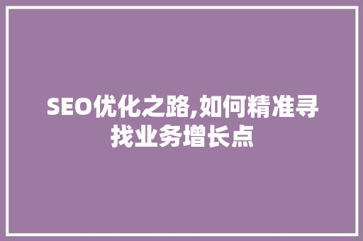 SEO优化之路,如何精准寻找业务增长点