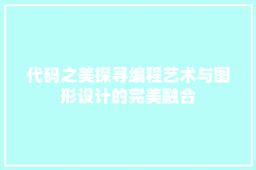 代码之美探寻编程艺术与图形设计的完美融合