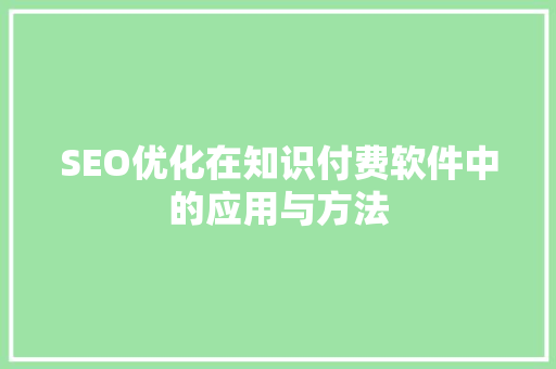 SEO优化在知识付费软件中的应用与方法