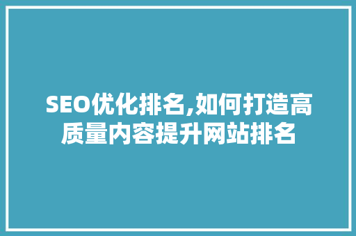 SEO优化排名,如何打造高质量内容提升网站排名