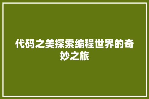代码之美探索编程世界的奇妙之旅