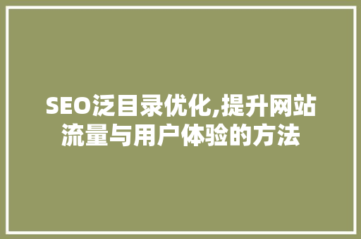 SEO泛目录优化,提升网站流量与用户体验的方法