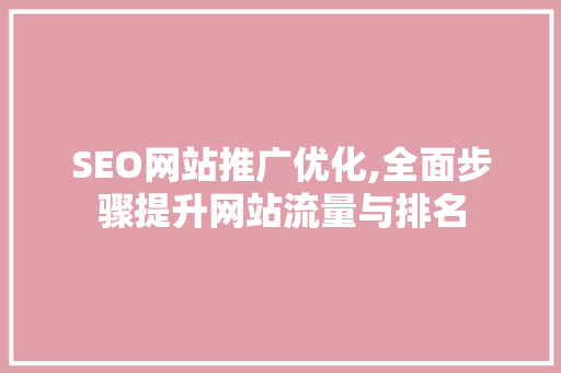 SEO网站推广优化,全面步骤提升网站流量与排名