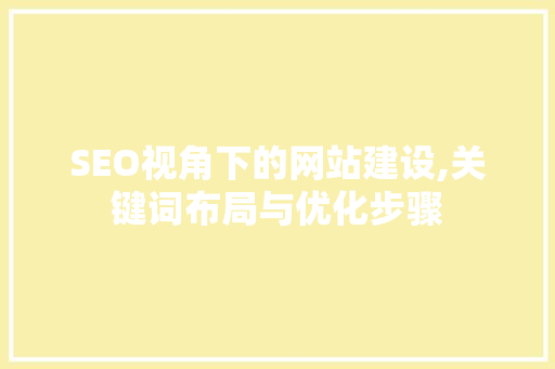 SEO视角下的网站建设,关键词布局与优化步骤