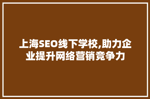 上海SEO线下学校,助力企业提升网络营销竞争力
