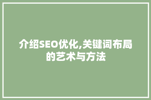 介绍SEO优化,关键词布局的艺术与方法  第1张