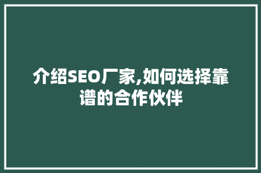 介绍SEO厂家,如何选择靠谱的合作伙伴