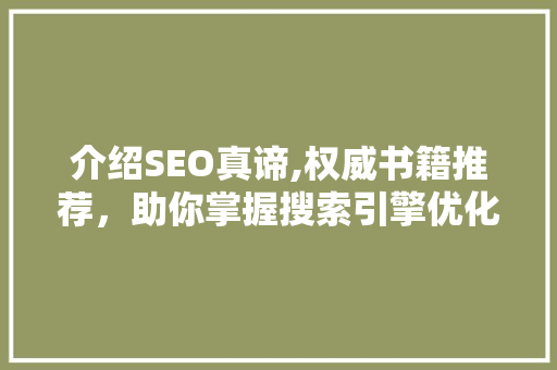 介绍SEO真谛,权威书籍推荐，助你掌握搜索引擎优化之路