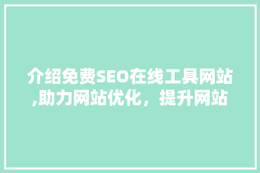 介绍免费SEO在线工具网站,助力网站优化，提升网站排名