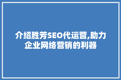 介绍胜芳SEO代运营,助力企业网络营销的利器