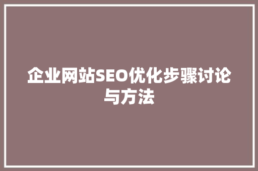 企业网站SEO优化步骤讨论与方法