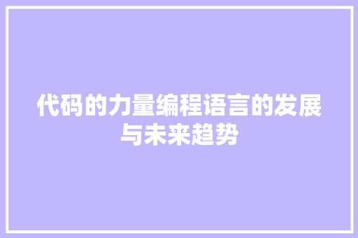 代码的力量编程语言的发展与未来趋势  第1张
