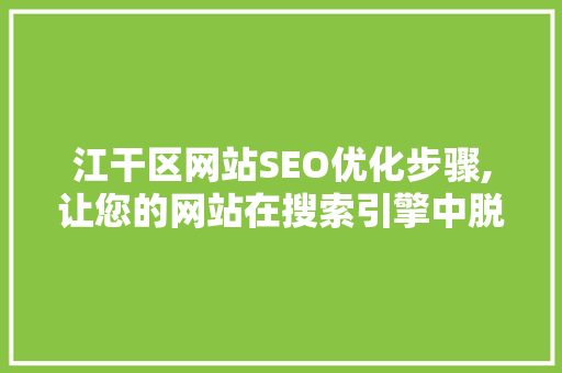 江干区网站SEO优化步骤,让您的网站在搜索引擎中脱颖而出