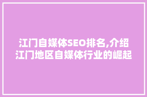 江门自媒体SEO排名,介绍江门地区自媒体行业的崛起之路