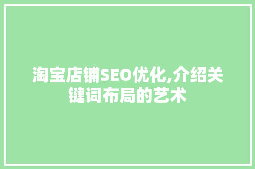 淘宝店铺SEO优化,介绍关键词布局的艺术