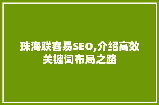 珠海联客易SEO,介绍高效关键词布局之路