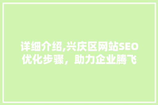 详细介绍,兴庆区网站SEO优化步骤，助力企业腾飞