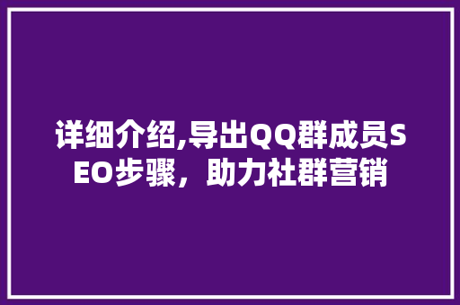 详细介绍,导出QQ群成员SEO步骤，助力社群营销