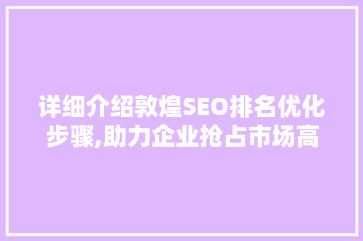 详细介绍敦煌SEO排名优化步骤,助力企业抢占市场高地