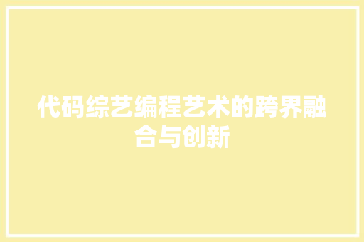 代码综艺编程艺术的跨界融合与创新
